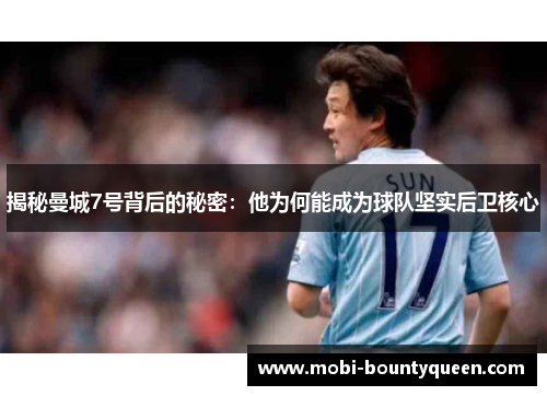 揭秘曼城7号背后的秘密:他为何能成为球队坚实后卫核心 揭秘曼城7号背后的秘密:他为何能成为球队坚实后卫核心