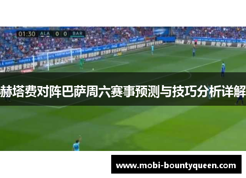赫塔费对阵巴萨周六赛事预测与技巧分析详解 赫塔费对阵巴萨周六赛事预测与技巧分析详解