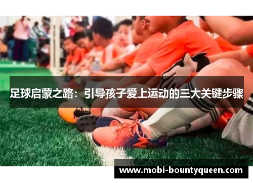 足球启蒙之路：引导孩子爱上运动的三大关键步骤