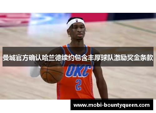 曼城官方确认哈兰德续约包含丰厚球队激励奖金条款 曼城官方确认哈兰德续约包含丰厚球队激励奖金条款