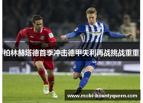 柏林赫塔德首季冲击德甲失利再战挑战重重