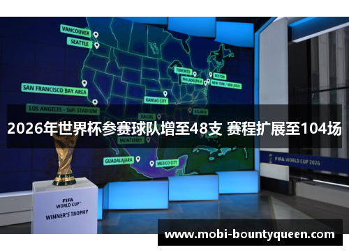 2026年世界杯参赛球队增至48支 赛程扩展至104场