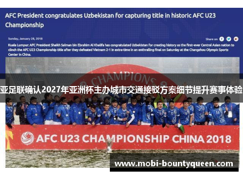 亚足联确认2027年亚洲杯主办城市交通接驳方案细节提升赛事体验