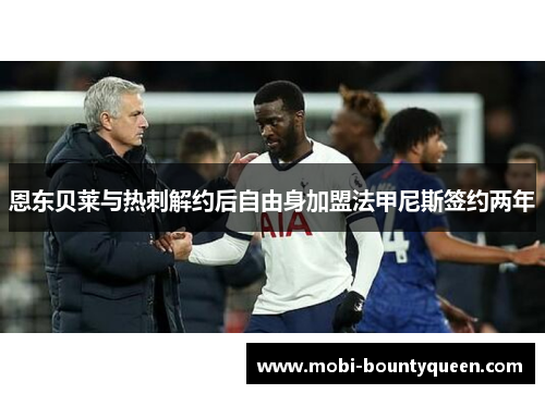 恩东贝莱与热刺解约后自由身加盟法甲尼斯签约两年 恩东贝莱与热刺解约后自由身加盟法甲尼斯签约两年