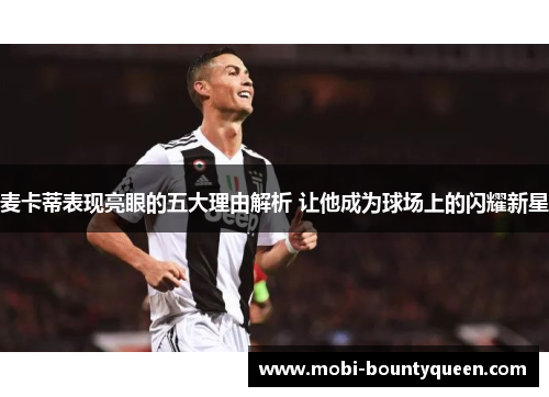 麦卡蒂表现亮眼的五大理由解析 让他成为球场上的闪耀新星